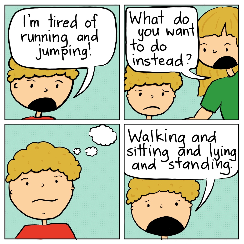 Tired of Running and Jumping