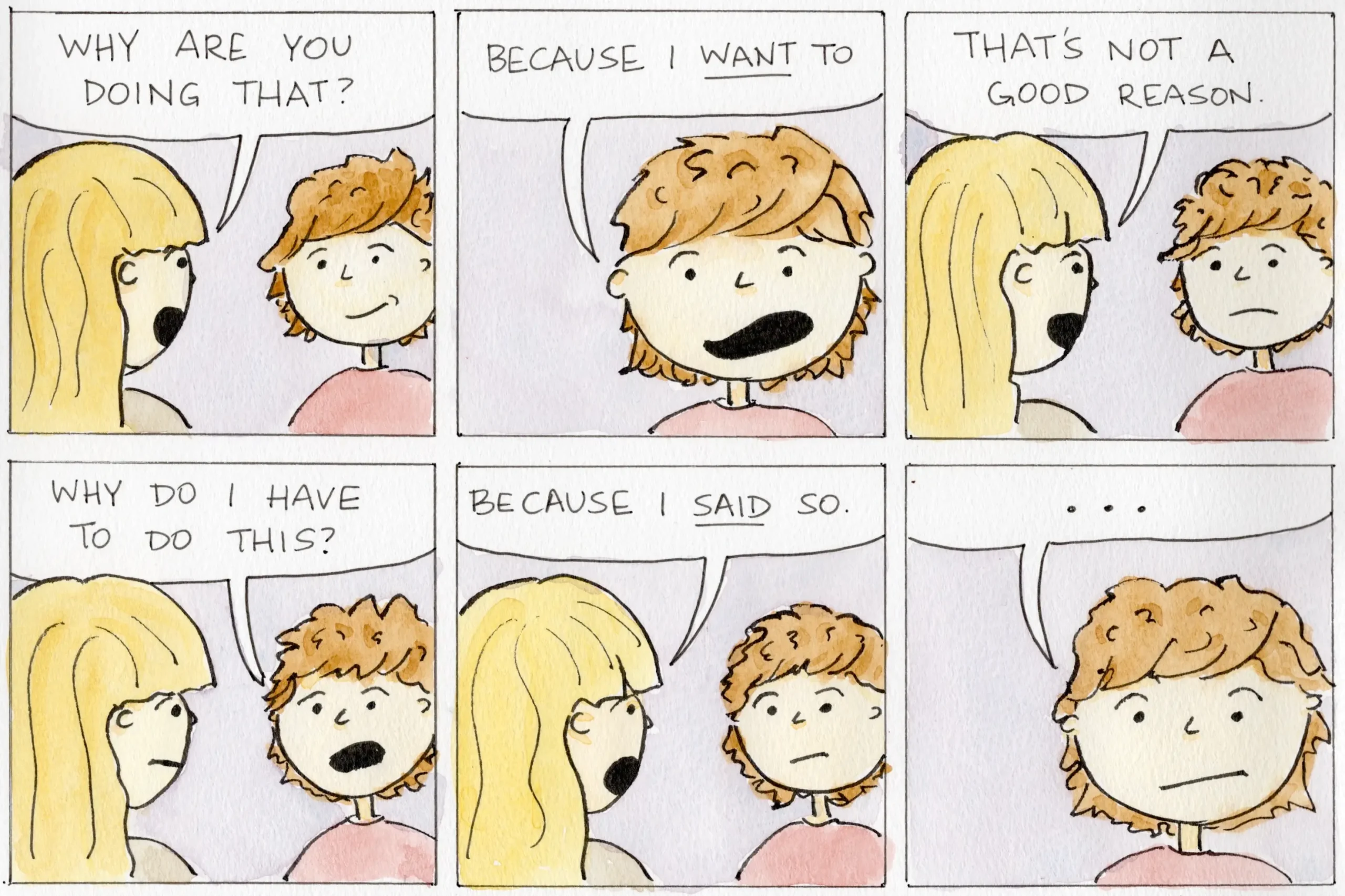 Comic strip of two people talking; mother asks why boy is doing something, boy replies because he wants to, mother says that's not a good reason, boy asks why he has to do this, mother says because she said so, boy pauses.